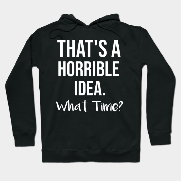 That's a horrible idea, What time? Hoodie by  Funny .designs123